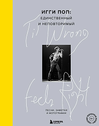Книга Til Wrong Feels Right. Игги Поп: единственный и неповторимый. Песни, заметки и фотографии