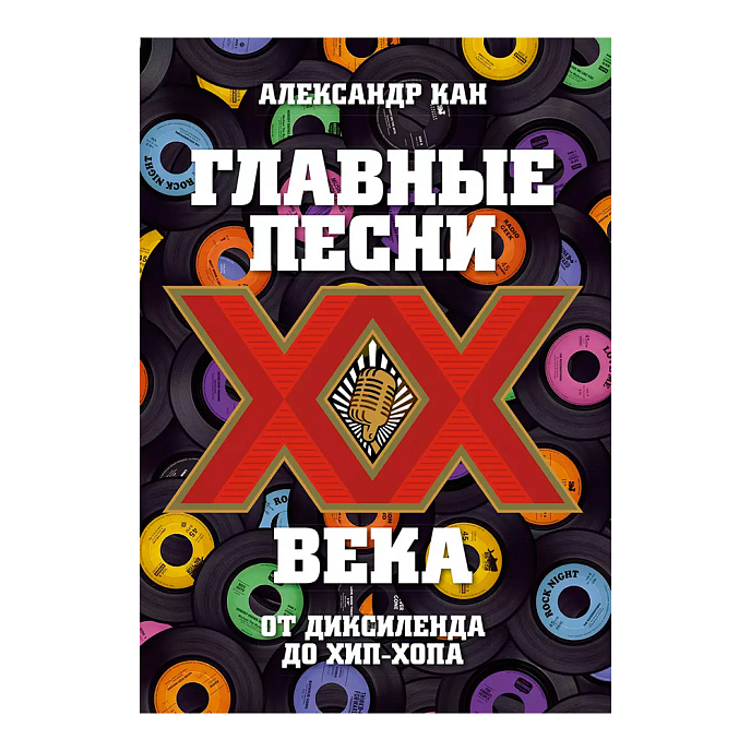 Книга Главные песни ХХ века. От Дикселенда до хип-хопа. Кан Александр - рис.0