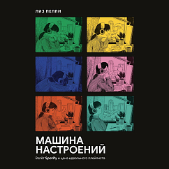 Книга Лиз Пелли: Машина настроений: взлёт Spotify и цена идеального плейлиста