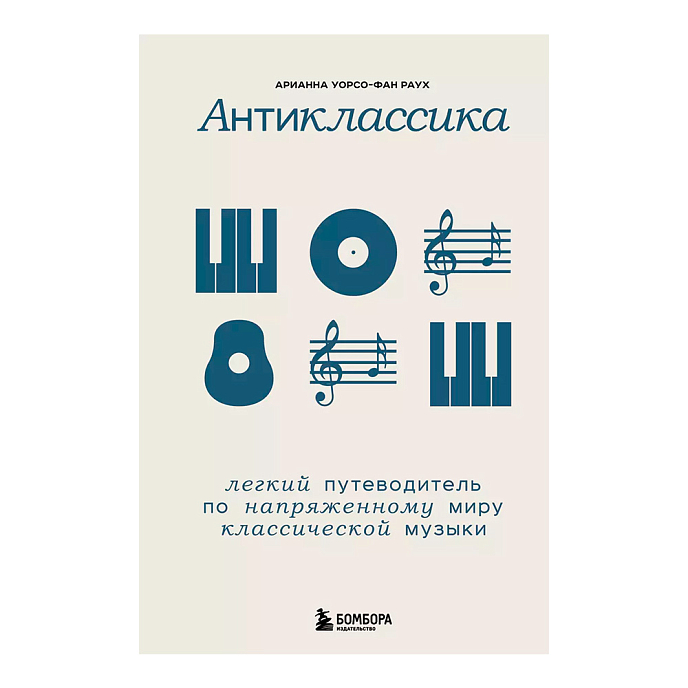 Книга Антиклассика: легкий путеводитель по напряженному миру классической музыки. Уорсо-Фан Раух Арианна - рис.0