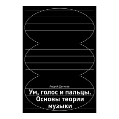 Книга Ум, голос и пальцы. Основы теории музыки. Данилов Андрей