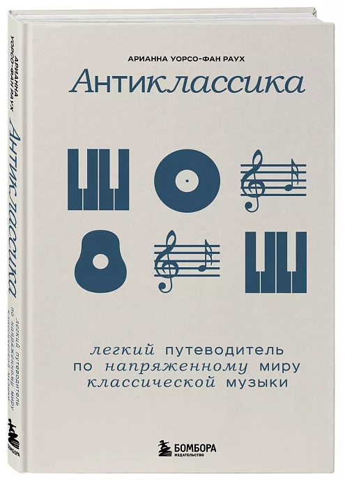 Книга Антиклассика: легкий путеводитель по напряженному миру классической музыки. Уорсо-Фан Раух Арианна - рис.1