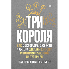 Книга Три короля. Как Доктор Дре, Джей-Зи и Дидди сделали хип-хоп многомиллиардной индустрией